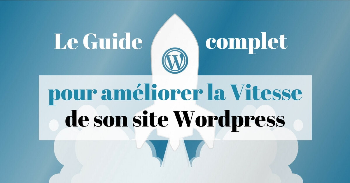 Comment Optimiser La Vitesse Dun Site Wordpress Le Guide 2019 - 